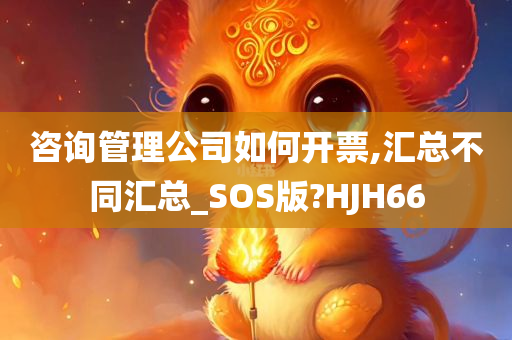 咨询管理公司如何开票,汇总不同汇总_SOS版?HJH66