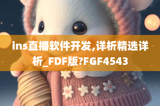 ins直播软件开发,详析精选详析_FDF版?FGF4543