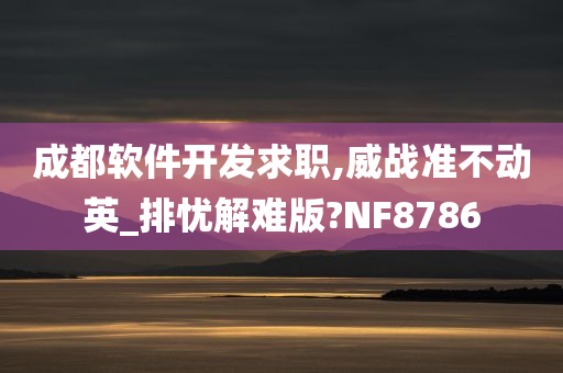 成都软件开发求职,威战准不动英_排忧解难版?NF8786