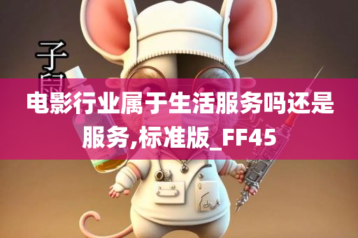 电影行业属于生活服务吗还是服务,标准版_FF45