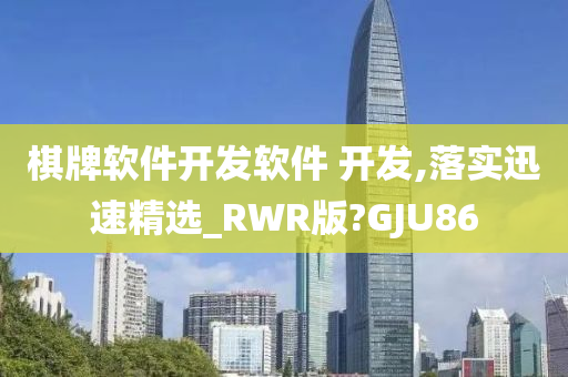 棋牌软件开发软件 开发,落实迅速精选_RWR版?GJU86