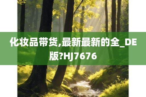 化妆品带货,最新最新的全_DE版?HJ7676