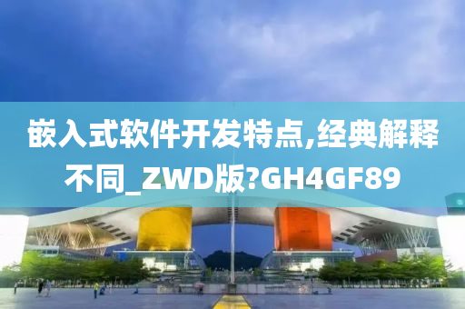 嵌入式软件开发特点,经典解释不同_ZWD版?GH4GF89