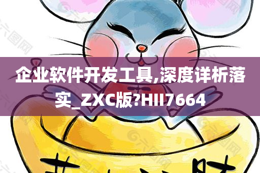 企业软件开发工具,深度详析落实_ZXC版?HII7664