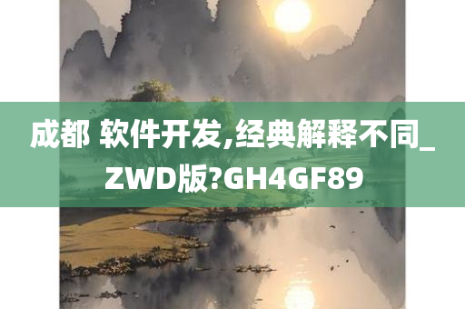 成都 软件开发,经典解释不同_ZWD版?GH4GF89