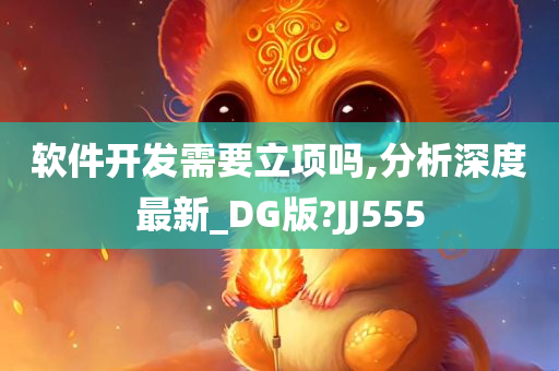 软件开发需要立项吗,分析深度最新_DG版?JJ555