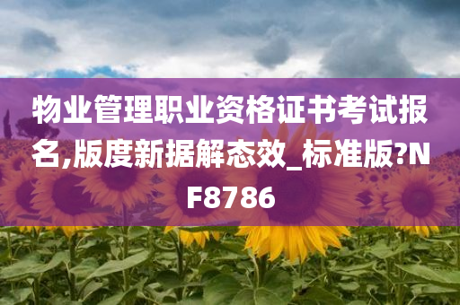 物业管理职业资格证书考试报名,版度新据解态效_标准版?NF8786