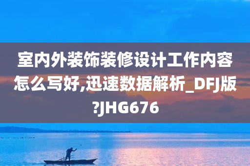 室内外装饰装修设计工作内容怎么写好,迅速数据解析_DFJ版?JHG676