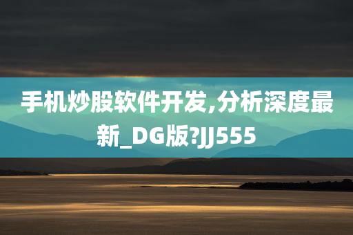 手机炒股软件开发,分析深度最新_DG版?JJ555