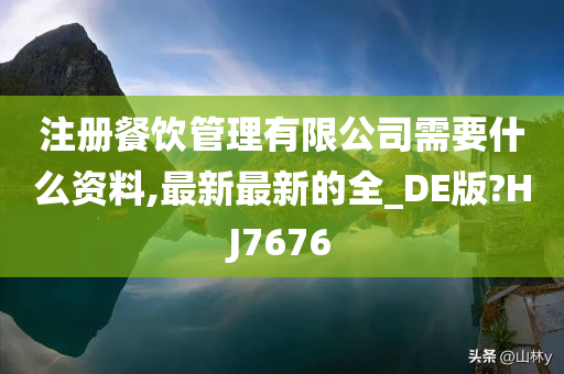 注册餐饮管理有限公司需要什么资料,最新最新的全_DE版?HJ7676