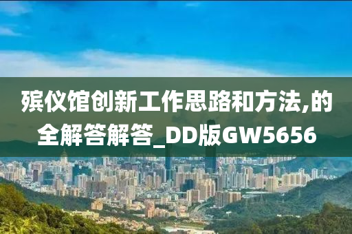 殡仪馆创新工作思路和方法,的全解答解答_DD版GW5656