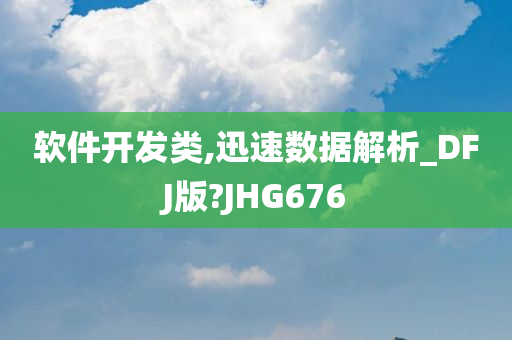 软件开发类,迅速数据解析_DFJ版?JHG676