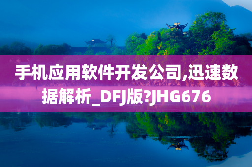 手机应用软件开发公司,迅速数据解析_DFJ版?JHG676