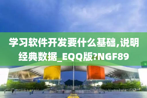 学习软件开发要什么基础,说明经典数据_EQQ版?NGF89