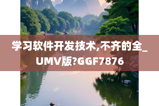 学习软件开发技术,不齐的全_UMV版?GGF7876