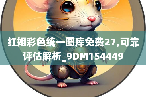 红姐彩色统一图库免费27,可靠评估解析_9DM154449