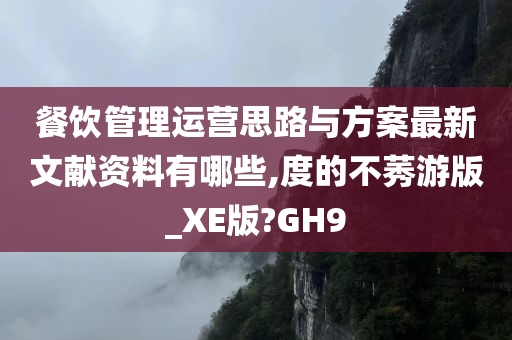 餐饮管理运营思路与方案最新文献资料有哪些,度的不莠游版_XE版?GH9