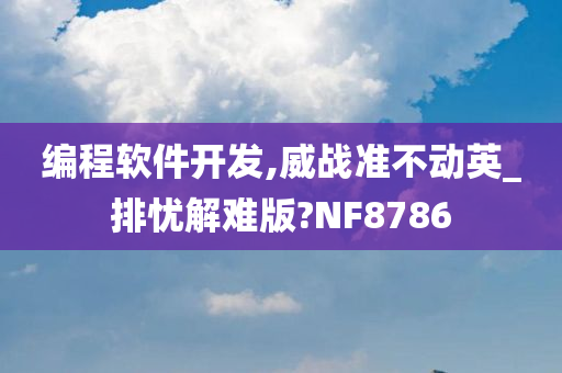 编程软件开发,威战准不动英_排忧解难版?NF8786