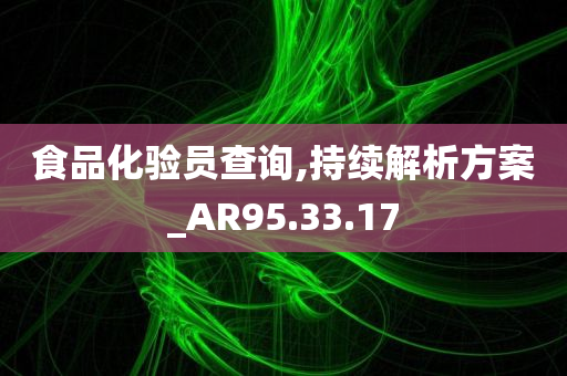 食品化验员查询,持续解析方案_AR95.33.17