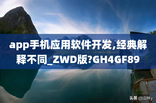 app手机应用软件开发,经典解释不同_ZWD版?GH4GF89