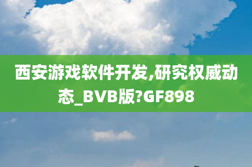 西安游戏软件开发,研究权威动态_BVB版?GF898