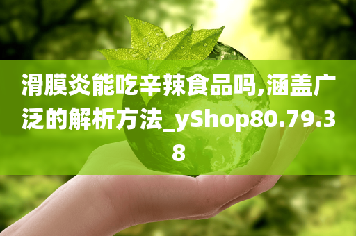 滑膜炎能吃辛辣食品吗,涵盖广泛的解析方法_yShop80.79.38