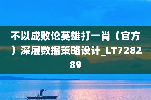 不以成败论英雄打一肖（官方）深层数据策略设计_LT728289