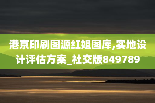 港京印刷图源红姐图库,实地设计评估方案_社交版849789