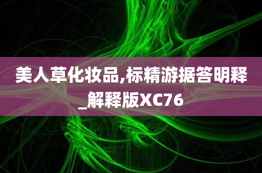 美人草化妆品,标精游据答明释_解释版XC76