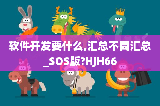 软件开发要什么,汇总不同汇总_SOS版?HJH66