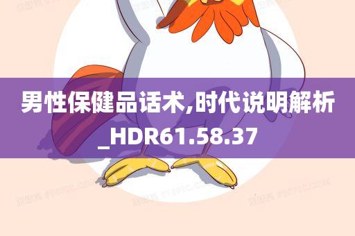 男性保健品话术,时代说明解析_HDR61.58.37