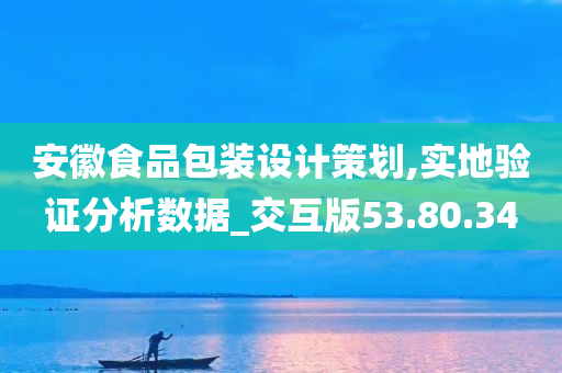 安徽食品包装设计策划,实地验证分析数据_交互版53.80.34