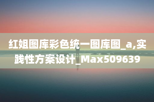 红姐图库彩色统一图库图_a,实践性方案设计_Max509639