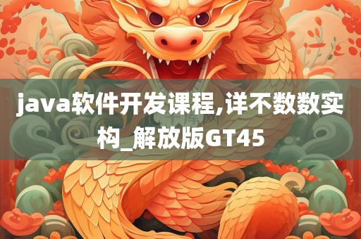 java软件开发课程,详不数数实构_解放版GT45