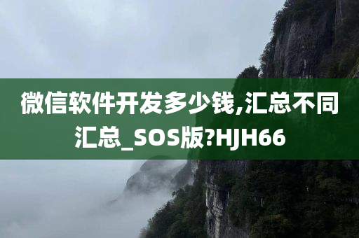 微信软件开发多少钱,汇总不同汇总_SOS版?HJH66