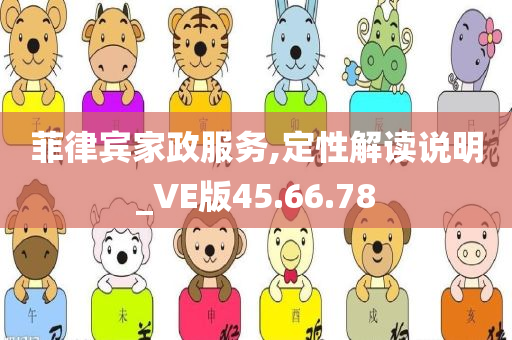 菲律宾家政服务,定性解读说明_VE版45.66.78