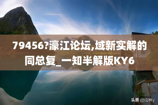 79456?濠江论坛,域新实解的同总复_一知半解版KY6