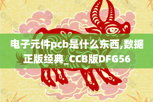 电子元件pcb是什么东西,数据正版经典_CCB版DFG56