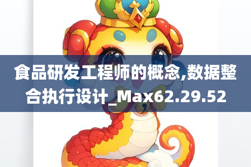 食品研发工程师的概念,数据整合执行设计_Max62.29.52