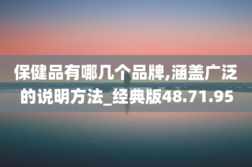 保健品有哪几个品牌,涵盖广泛的说明方法_经典版48.71.95