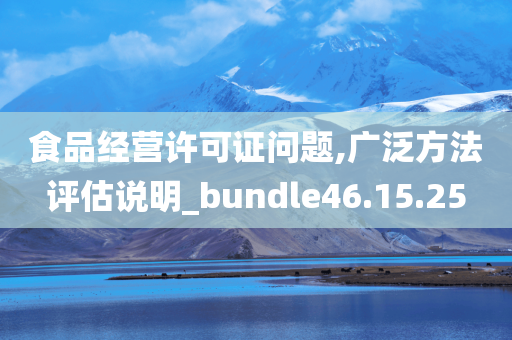 食品经营许可证问题,广泛方法评估说明_bundle46.15.25