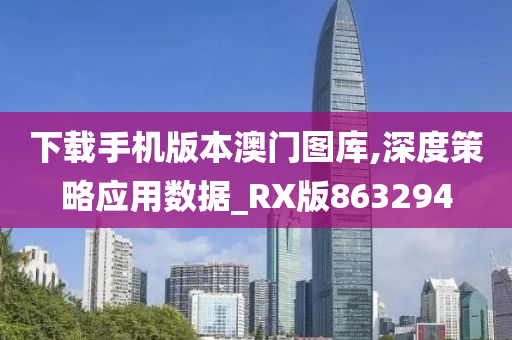 下载手机版本澳门图库,深度策略应用数据_RX版863294