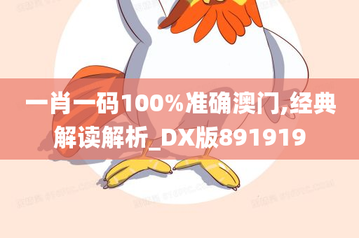 一肖一码100%准确澳门,经典解读解析_DX版891919