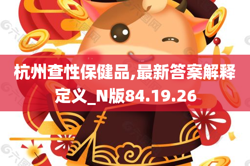 杭州查性保健品,最新答案解释定义_N版84.19.26