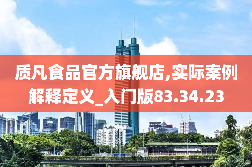 质凡食品官方旗舰店,实际案例解释定义_入门版83.34.23