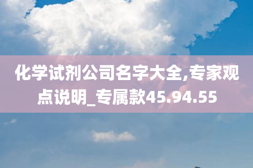 化学试剂公司名字大全,专家观点说明_专属款45.94.55