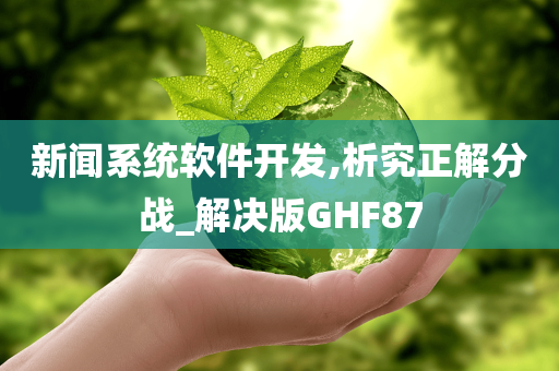 新闻系统软件开发,析究正解分战_解决版GHF87