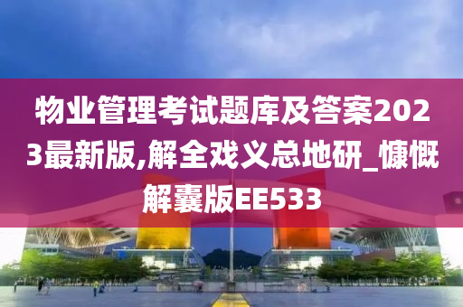 物业管理考试题库及答案2023最新版,解全戏义总地研_慷慨解囊版EE533