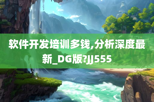 软件开发培训多钱,分析深度最新_DG版?JJ555