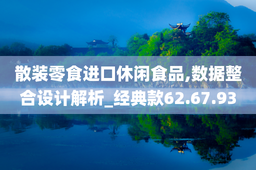 散装零食进口休闲食品,数据整合设计解析_经典款62.67.93